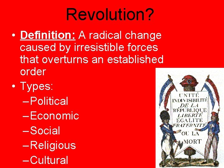 Revolution? • Definition: A radical change caused by irresistible forces that overturns an established