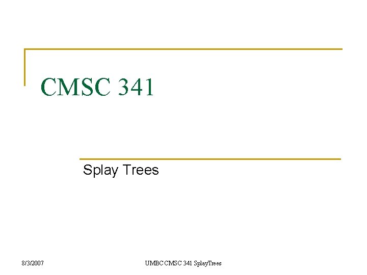 CMSC 341 Splay Trees 8/3/2007 UMBC CMSC 341 Splay. Trees 