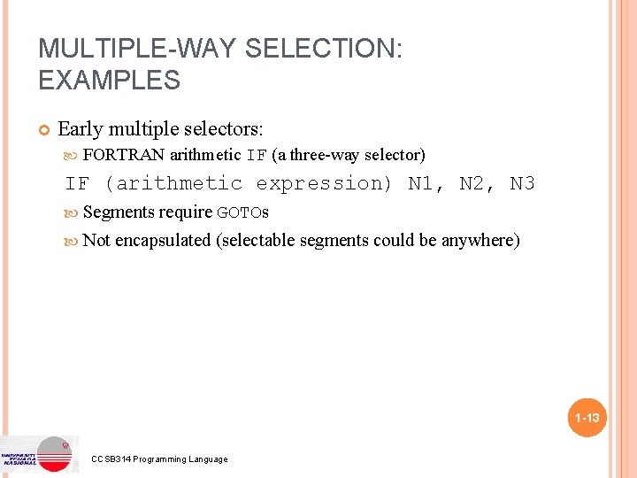 MULTIPLE-WAY SELECTION: EXAMPLES Early multiple selectors: FORTRAN arithmetic IF (a three-way selector) IF (arithmetic