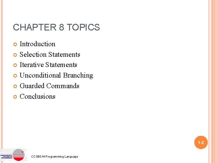 CHAPTER 8 TOPICS Introduction Selection Statements Iterative Statements Unconditional Branching Guarded Commands Conclusions 1