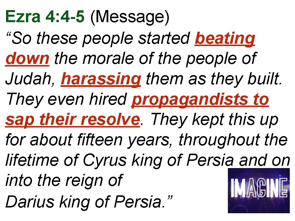 Ezra 4: 4 -5 (Message) “So these people started beating down the morale of