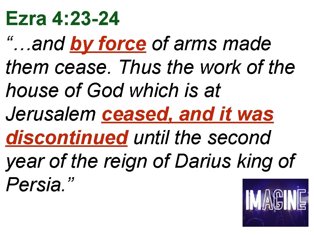 Ezra 4: 23 -24 “…and by force of arms made them cease. Thus the