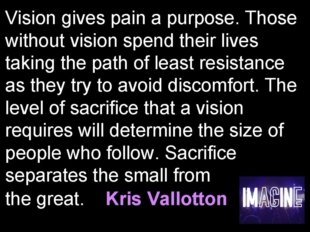 Vision gives pain a purpose. Those without vision spend their lives taking the path