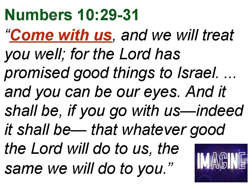 Numbers 10: 29 -31 “Come with us, and we will treat you well; for