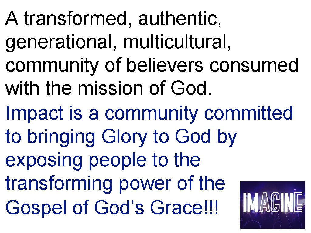 A transformed, authentic, generational, multicultural, community of believers consumed with the mission of God.