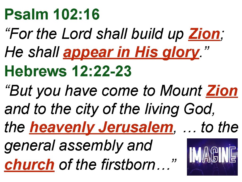 Psalm 102: 16 “For the Lord shall build up Zion; He shall appear in