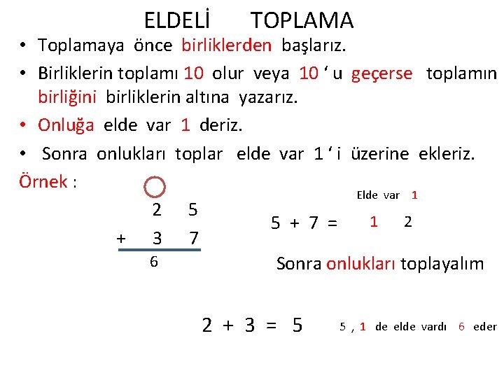 ELDELİ TOPLAMA • Toplamaya önce birliklerden başlarız. • Birliklerin toplamı 10 olur veya 10