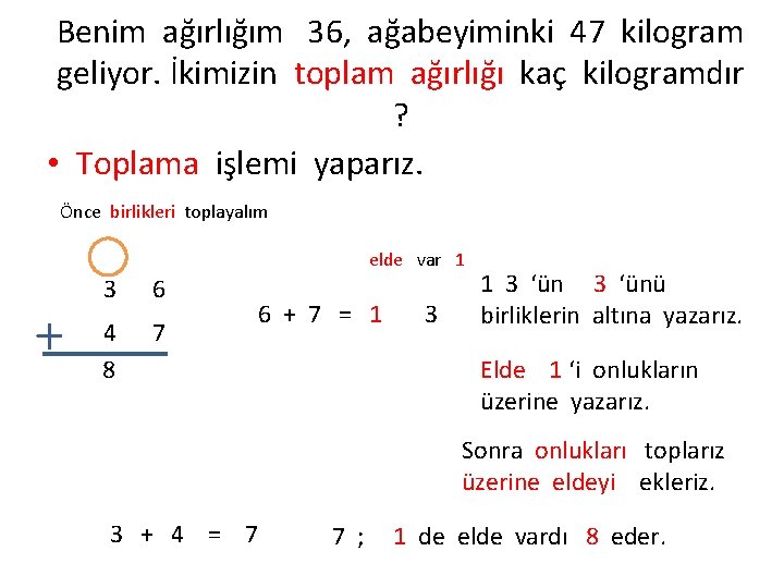 Benim ağırlığım 36, ağabeyiminki 47 kilogram geliyor. İkimizin toplam ağırlığı kaç kilogramdır ? •