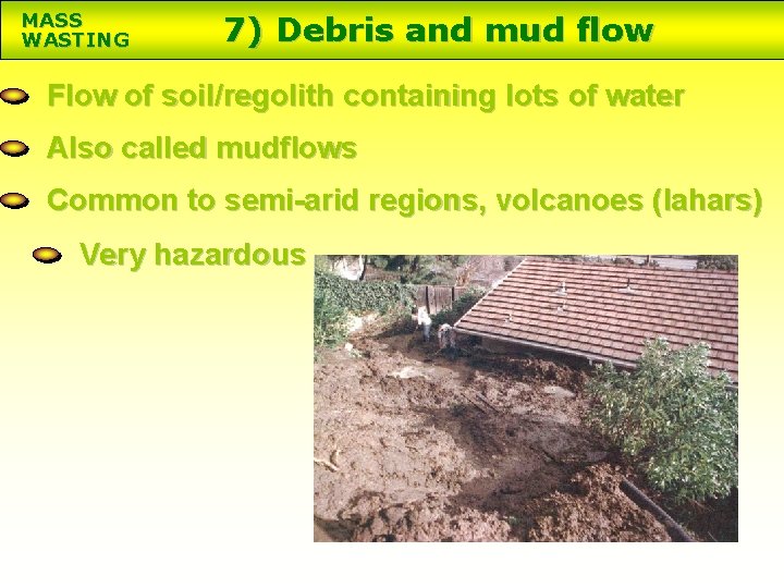MASS WASTING 7) Debris and mud flow Flow of soil/regolith containing lots of water
