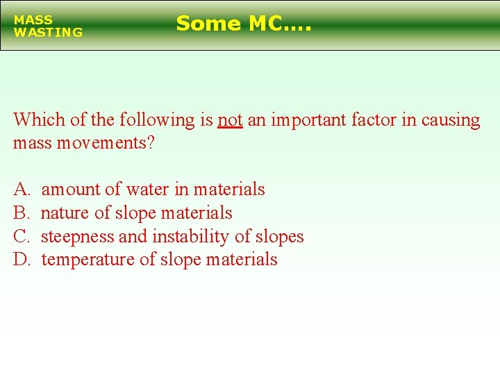 MASS WASTING Some MC…. Which of the following is not an important factor in
