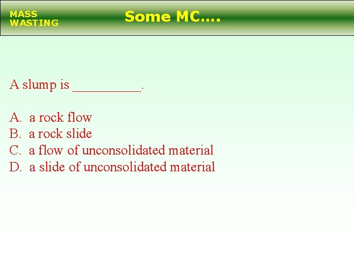 MASS WASTING Some MC…. A slump is _____. A. B. C. D. a rock