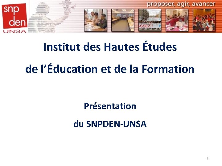 Institut des Hautes Études de l’Éducation et de la Formation Présentation du SNPDEN-UNSA 1