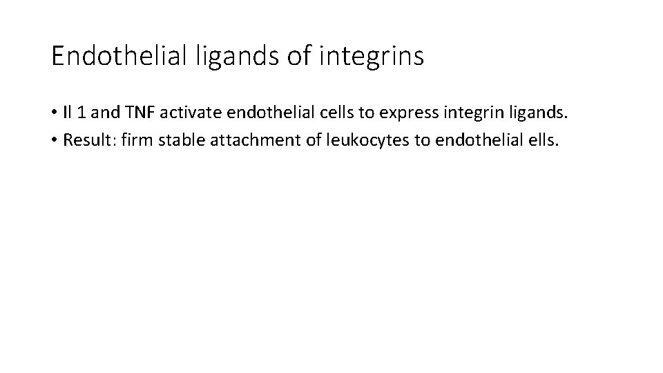 Endothelial ligands of integrins • Il 1 and TNF activate endothelial cells to express