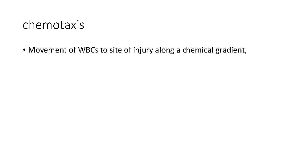 chemotaxis • Movement of WBCs to site of injury along a chemical gradient, 