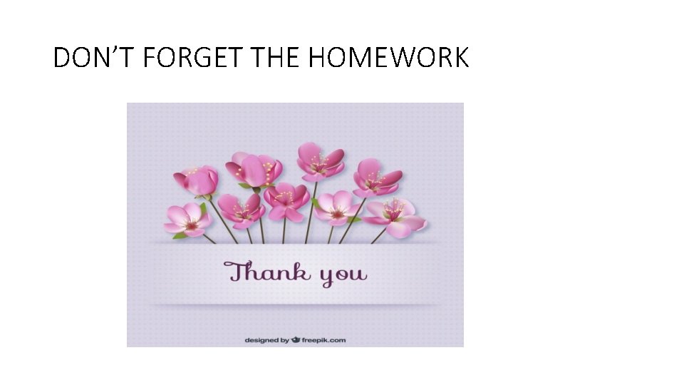 DON’T FORGET THE HOMEWORK 