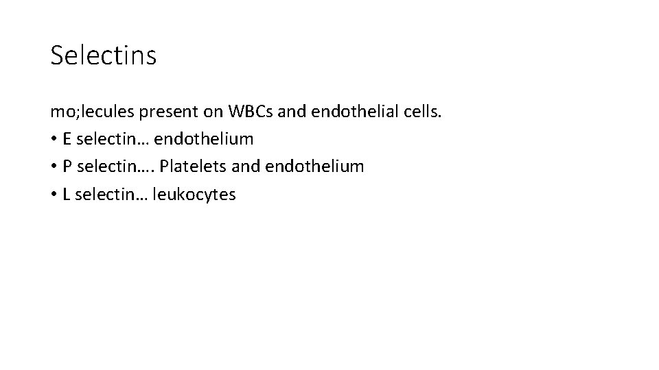 Selectins mo; lecules present on WBCs and endothelial cells. • E selectin… endothelium •