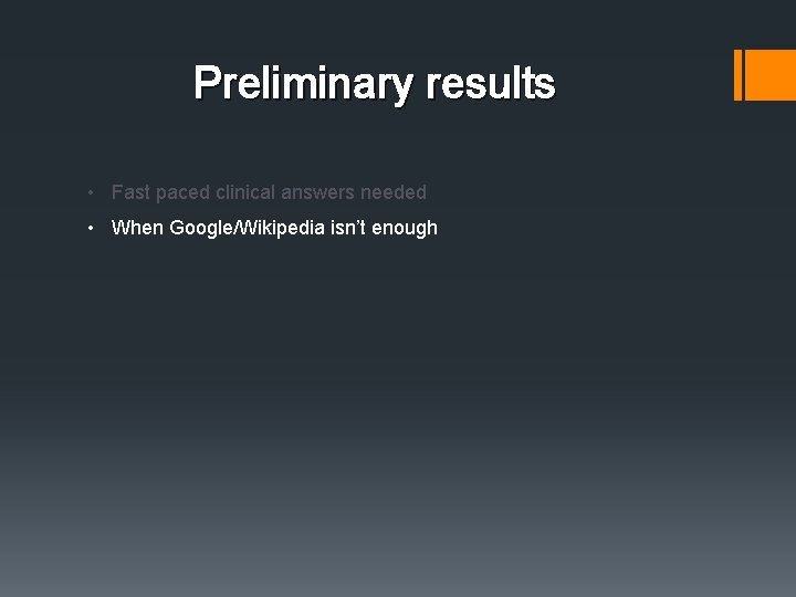 Preliminary results • Fast paced clinical answers needed • When Google/Wikipedia isn’t enough Preliminary results • Fast paced clinical answers needed • When Google/Wikipedia isn’t enough