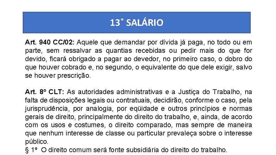 13˚ SALÁRIO Art. 940 CC/02: Aquele que demandar por dívida já paga, no todo