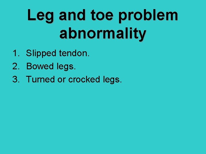 Leg and toe problem abnormality 1. Slipped tendon. 2. Bowed legs. 3. Turned or