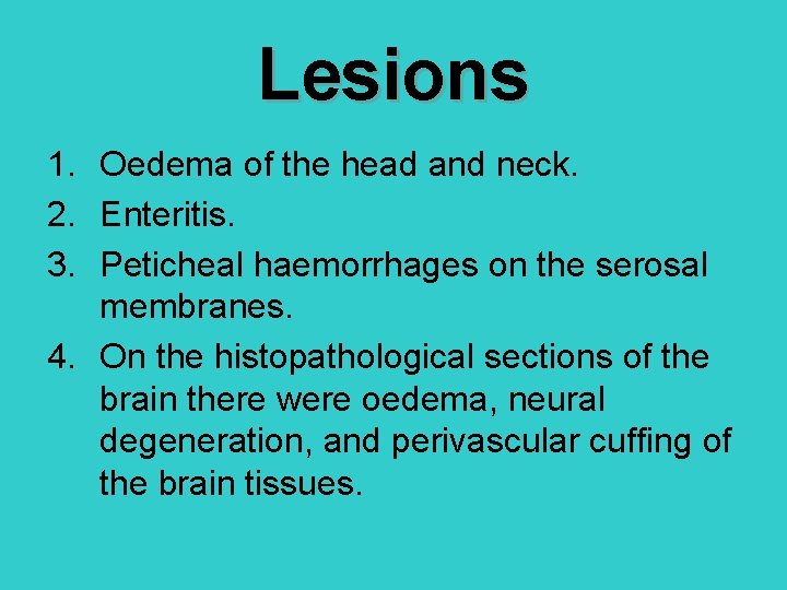Lesions 1. Oedema of the head and neck. 2. Enteritis. 3. Peticheal haemorrhages on