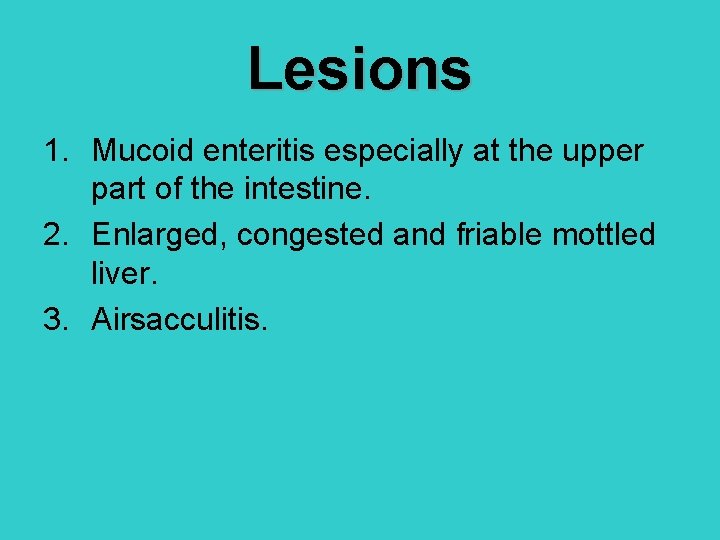 Lesions 1. Mucoid enteritis especially at the upper part of the intestine. 2. Enlarged,