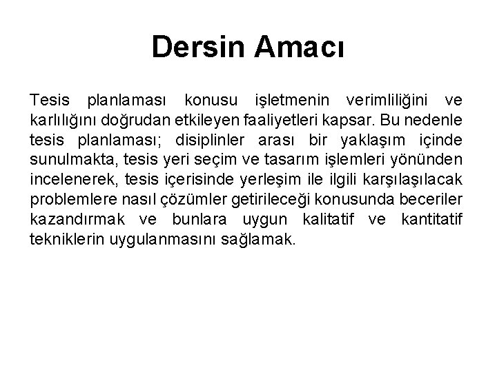 Dersin Amacı Tesis planlaması konusu işletmenin verimliliğini ve karlılığını doğrudan etkileyen faaliyetleri kapsar. Bu