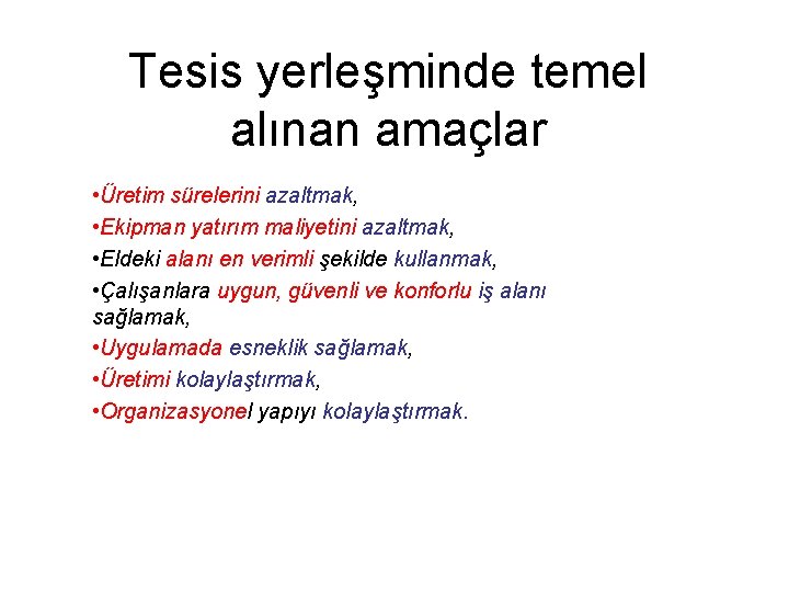 Tesis yerleşminde temel alınan amaçlar • Üretim sürelerini azaltmak, • Ekipman yatırım maliyetini azaltmak,