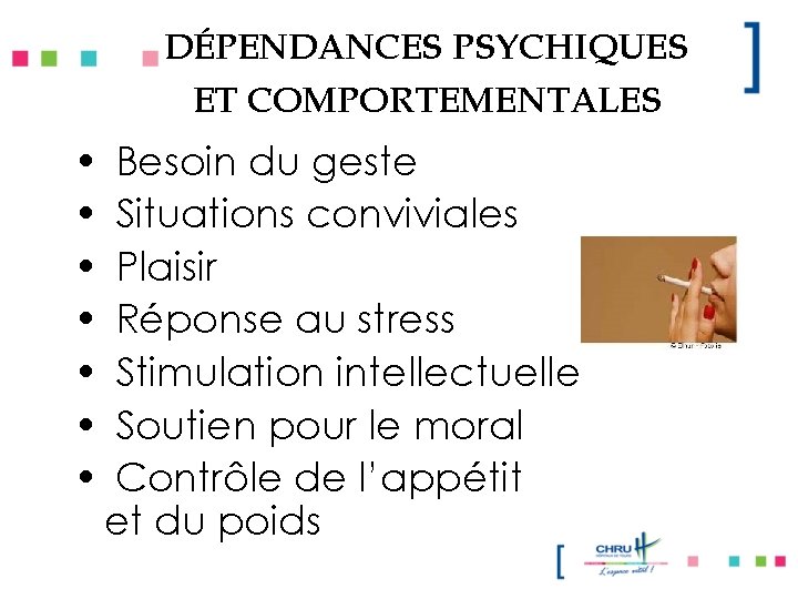 DÉPENDANCES PSYCHIQUES ET COMPORTEMENTALES • • Besoin du geste Situations conviviales Plaisir Réponse au