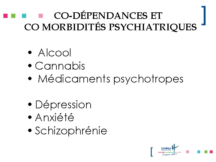 CO-DÉPENDANCES ET CO MORBIDITÉS PSYCHIATRIQUES • Alcool • Cannabis • Médicaments psychotropes • Dépression