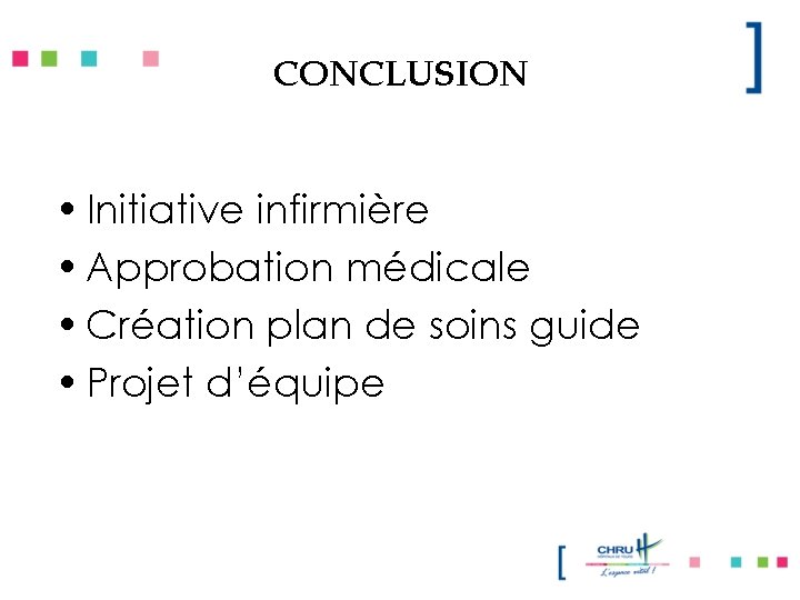 CONCLUSION • Initiative infirmière • Approbation médicale • Création plan de soins guide •