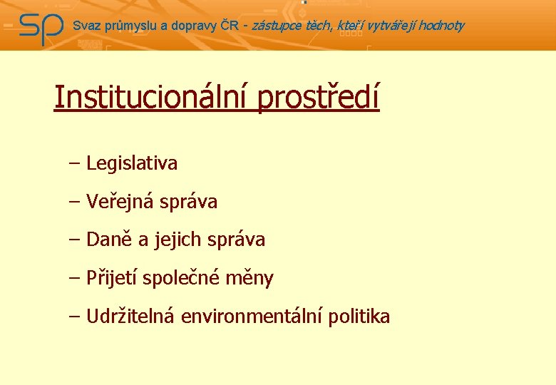 Svaz průmyslu a dopravy ČR - zástupce těch, kteří vytvářejí hodnoty Institucionální prostředí –