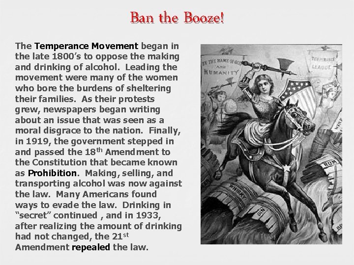 Ban the Booze! The Temperance Movement began in the late 1800’s to oppose the