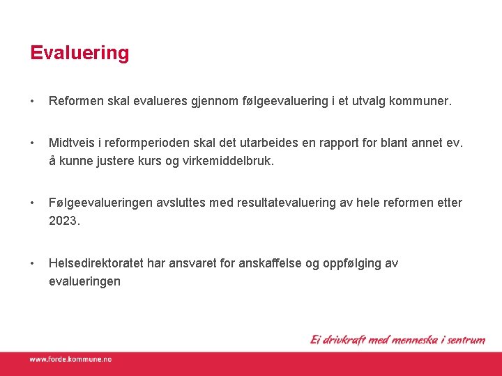 Evaluering • Reformen skal evalueres gjennom følgeevaluering i et utvalg kommuner. • Midtveis i