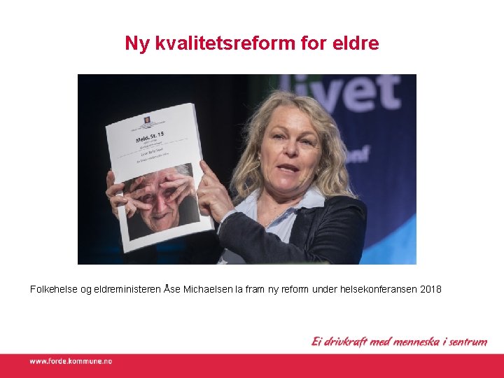 Ny kvalitetsreform for eldre Folkehelse og eldreministeren Åse Michaelsen la fram ny reform under