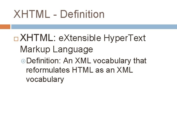 XHTML - Definition XHTML: e. Xtensible Hyper. Text Markup Language Definition: An XML vocabulary