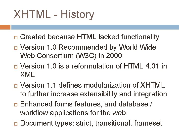 XHTML - History Created because HTML lacked functionality Version 1. 0 Recommended by World