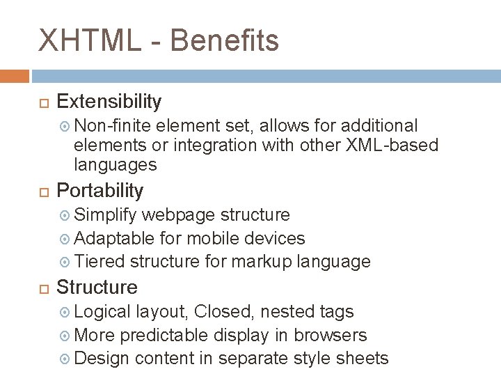 XHTML - Benefits Extensibility Non-finite element set, allows for additional elements or integration with