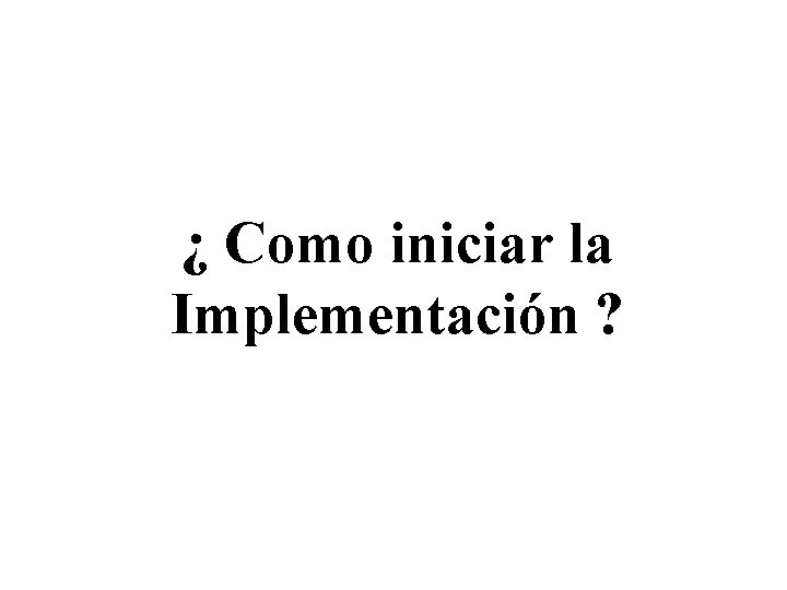 ¿ Como iniciar la Implementación ? 