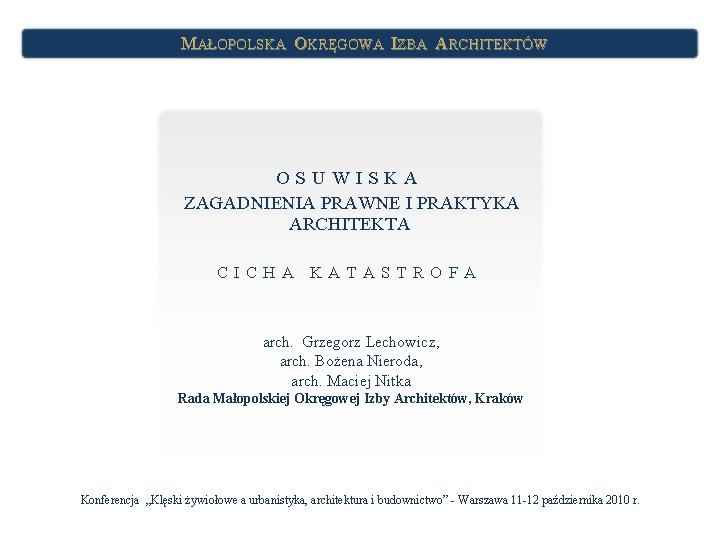 MAŁOPOLSKA OKRĘGOWA IZBA ARCHITEKTÓW OSUWISKA ZAGADNIENIA PRAWNE I PRAKTYKA ARCHITEKTA CICHA KATASTROFA arch. Grzegorz