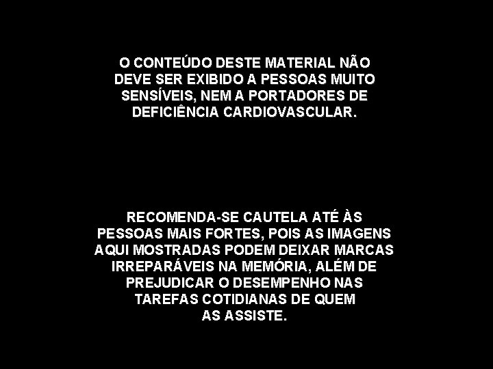 O CONTEÚDO DESTE MATERIAL NÃO DEVE SER EXIBIDO A PESSOAS MUITO SENSÍVEIS, NEM A