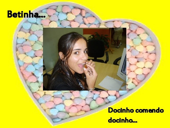 Betinha. . . Docinho comendo docinho. . . 