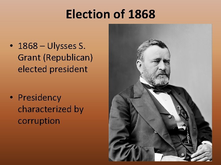 Election of 1868 • 1868 – Ulysses S. Grant (Republican) elected president • Presidency
