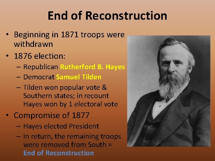 End of Reconstruction • Beginning in 1871 troops were withdrawn • 1876 election: –
