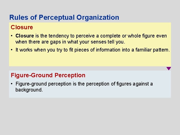 Rules of Perceptual Organization Closure • Closure is the tendency to perceive a complete