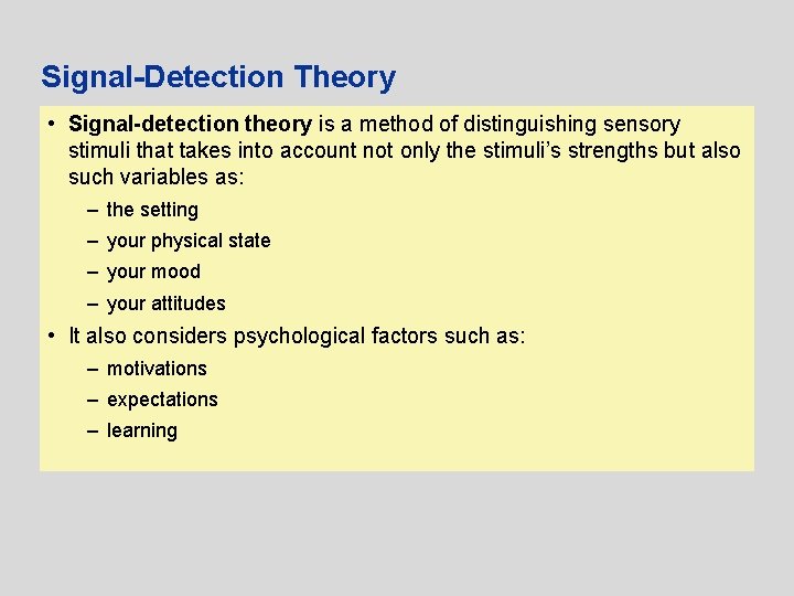 Signal-Detection Theory • Signal-detection theory is a method of distinguishing sensory stimuli that takes