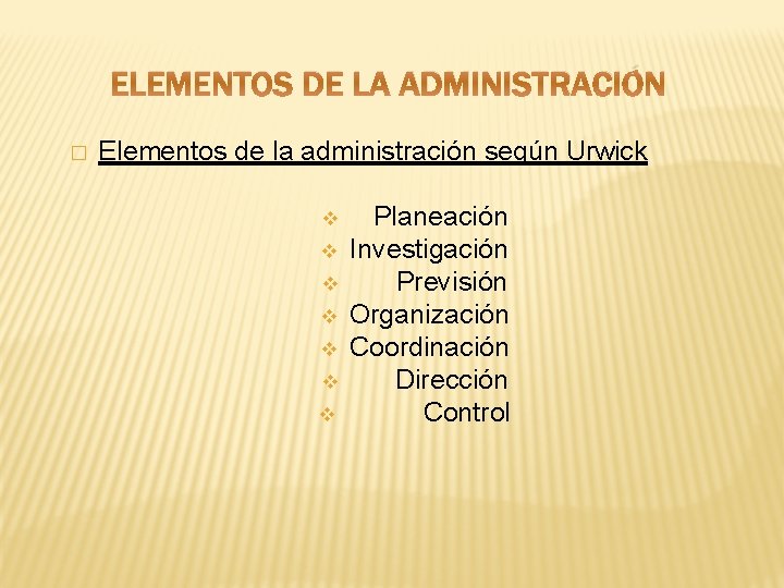 ELEMENTOS DE LA ADMINISTRACIÓN � Elementos de la administración según Urwick v v v