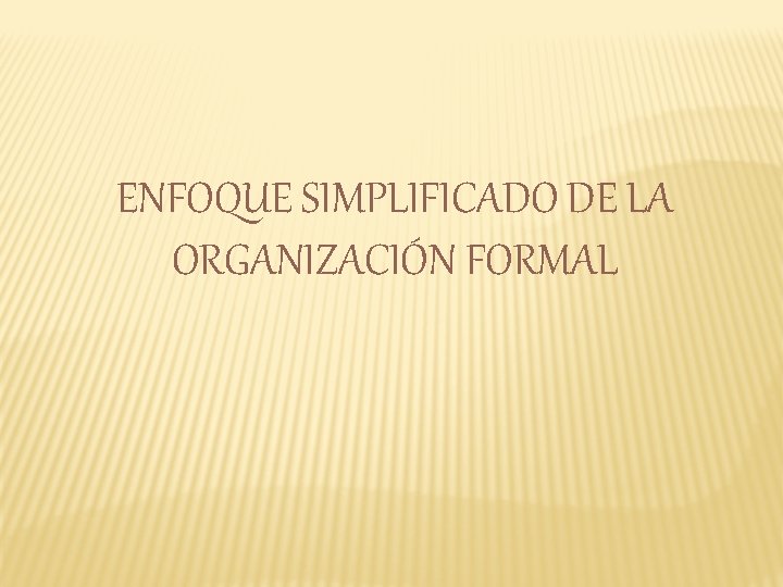 ENFOQUE SIMPLIFICADO DE LA ORGANIZACIÓN FORMAL 