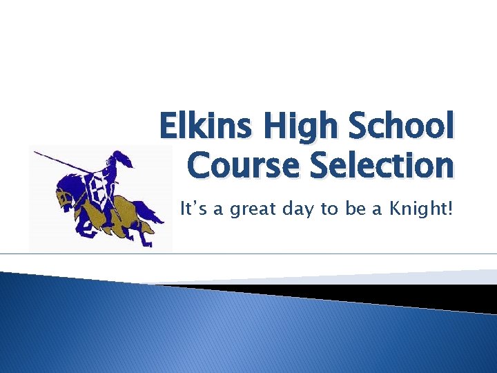 Elkins High School Course Selection It’s a great day to be a Knight! 