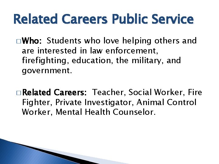 Related Careers Public Service � Who: Students who love helping others and are interested