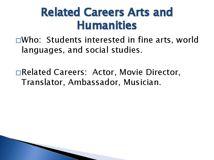 Related Careers Arts and Humanities � Who: Students interested in fine arts, world languages,